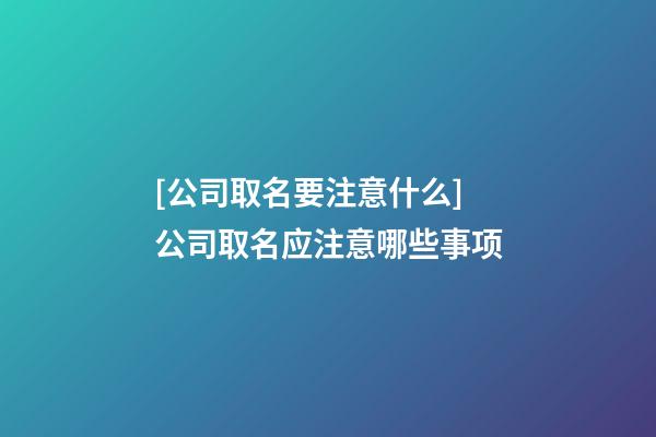 [公司取名要注意什么]公司取名应注意哪些事项-第1张-公司起名-玄机派